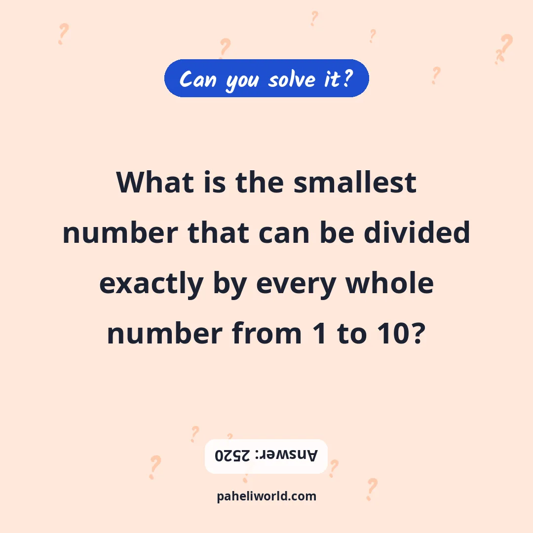 Riddle: What is the smallest number that can be divided exactly by every whole number from 1 to 10?