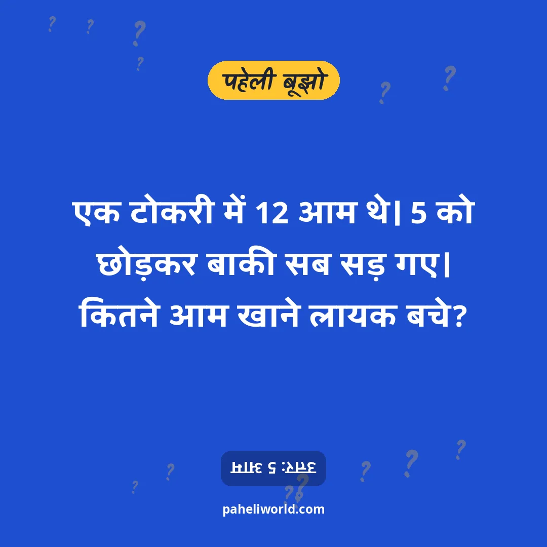 पहेली: एक टोकरी में 12 आम थे। 5 को छोड़कर बाकी सब सड़ गए। कितने आम खाने लायक बचे?