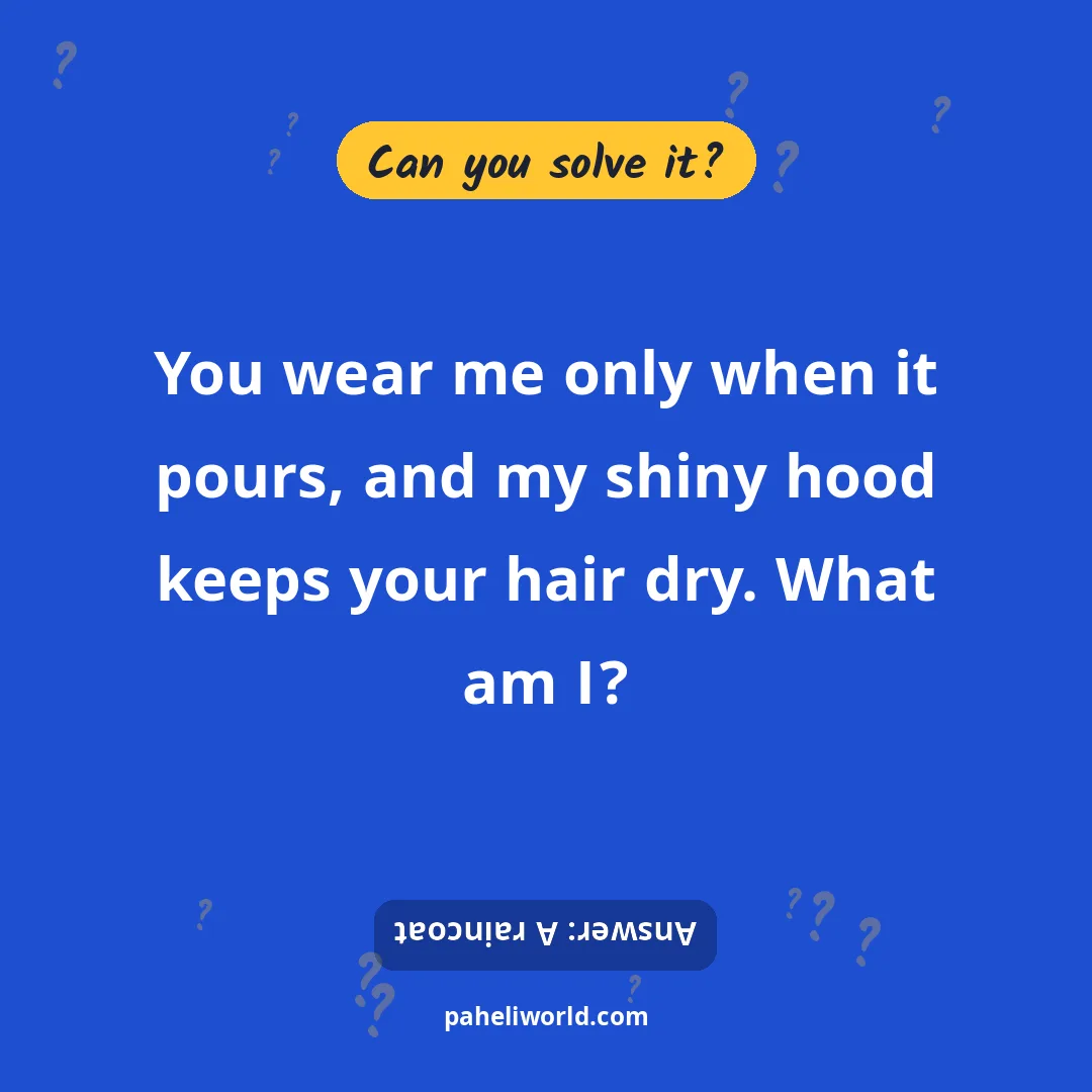 Riddle: You wear me only when it pours, and my shiny hood keeps your hair dry. What am I?
