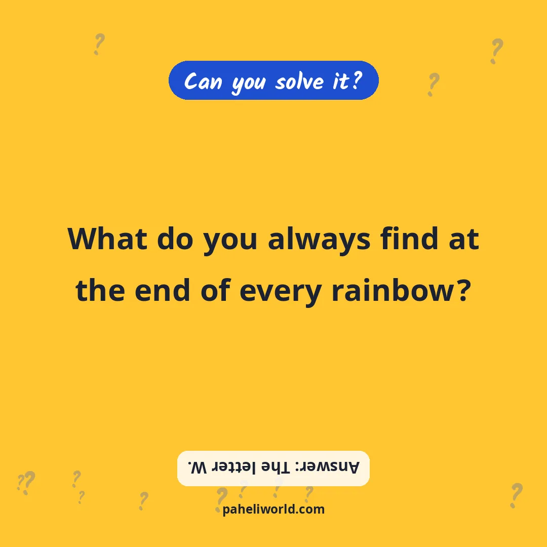 Riddle: What do you always find at the end of every rainbow?