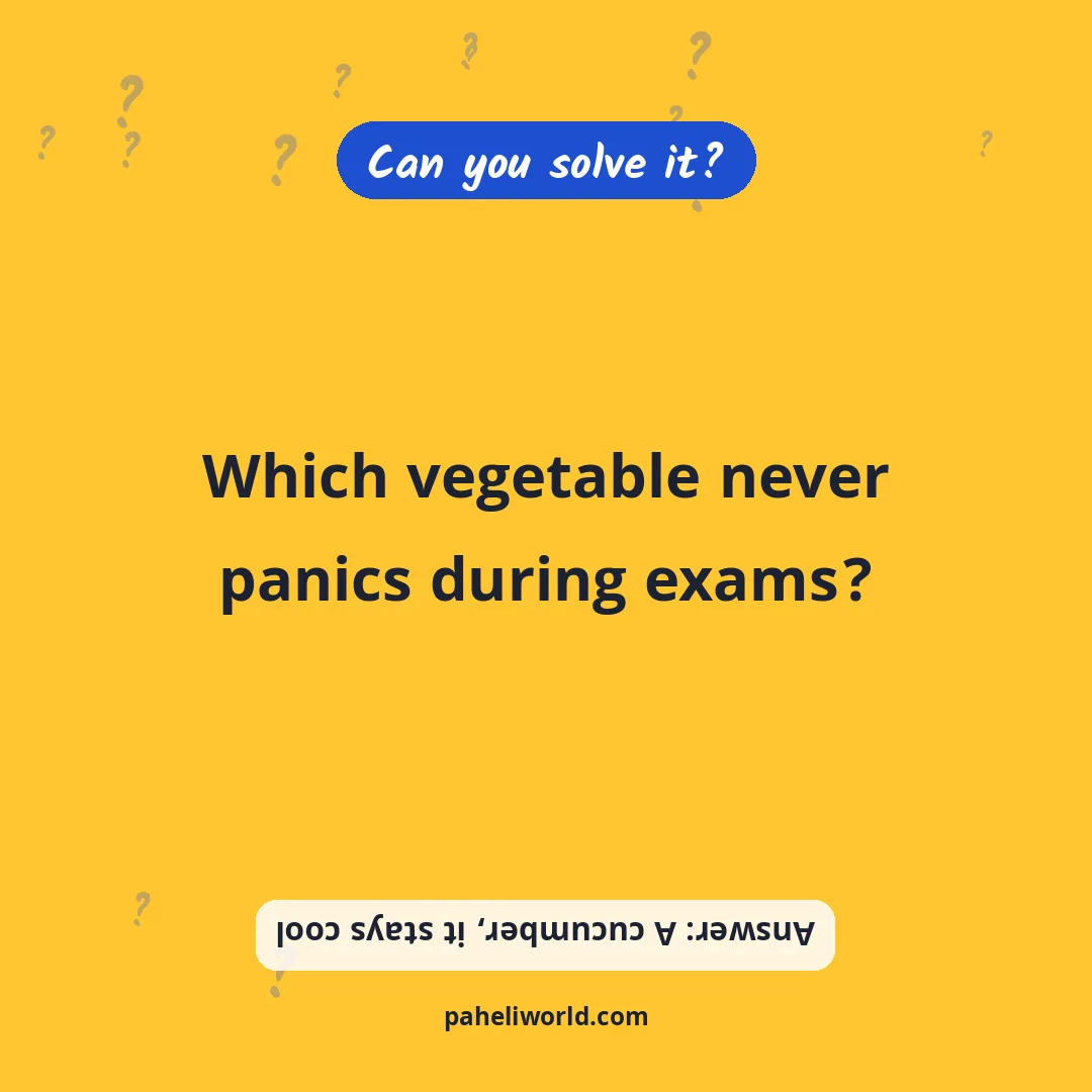 Riddle: Which vegetable never panics during exams?