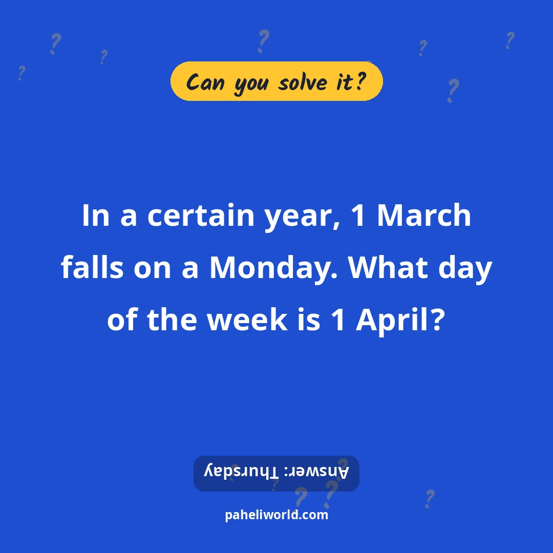Riddle: In a certain year, 1 March falls on a Monday. What day of the week is 1 April?