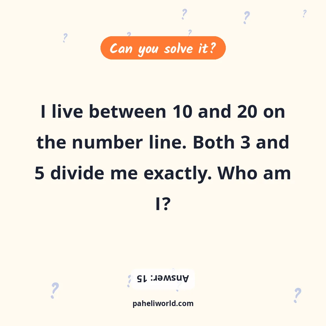 Riddle: I live between 10 and 20 on the number line. Both 3 and 5 divide me exactly. Who am I?