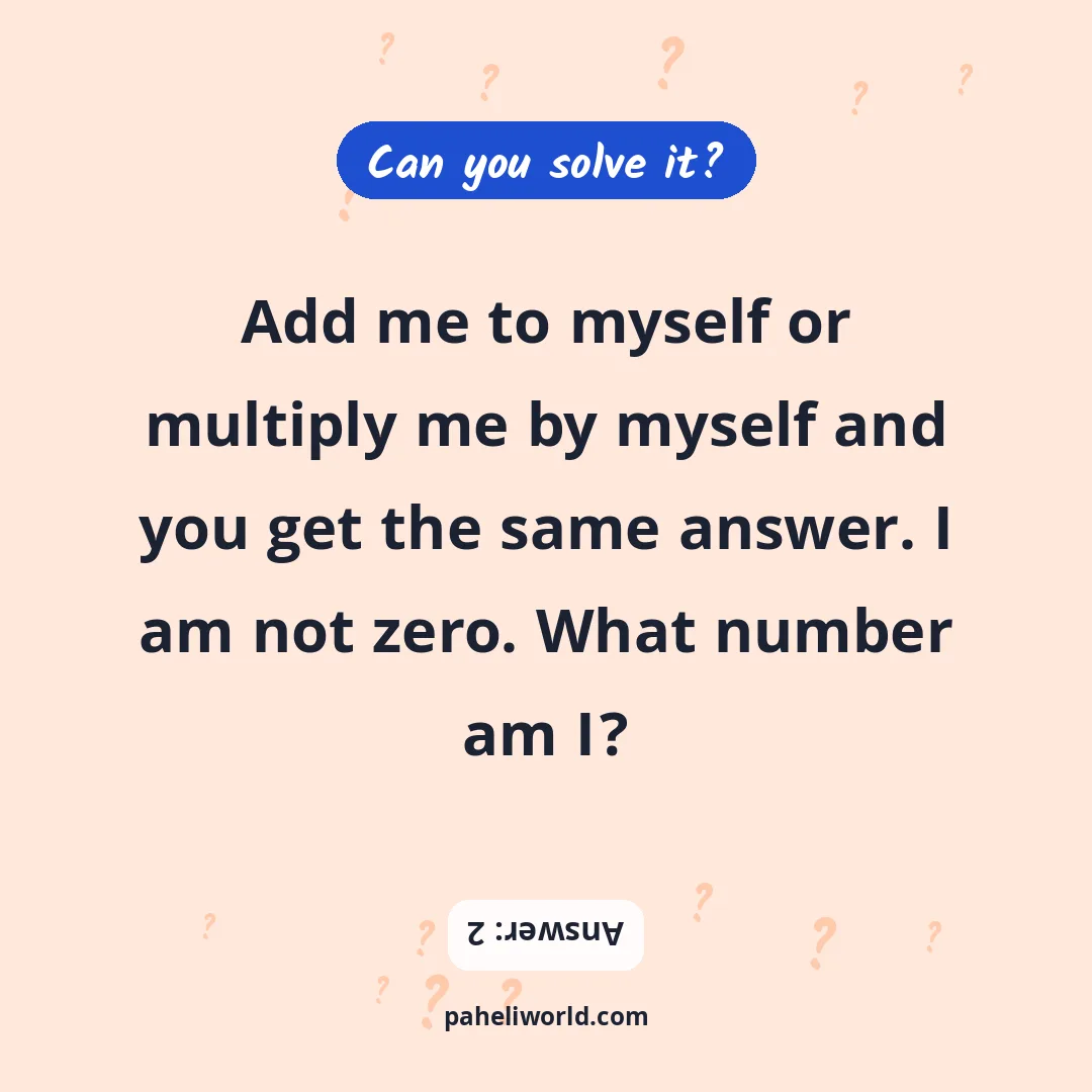 Riddle: Add me to myself or multiply me by myself and you get the same answer. I am not zero. What number am I?