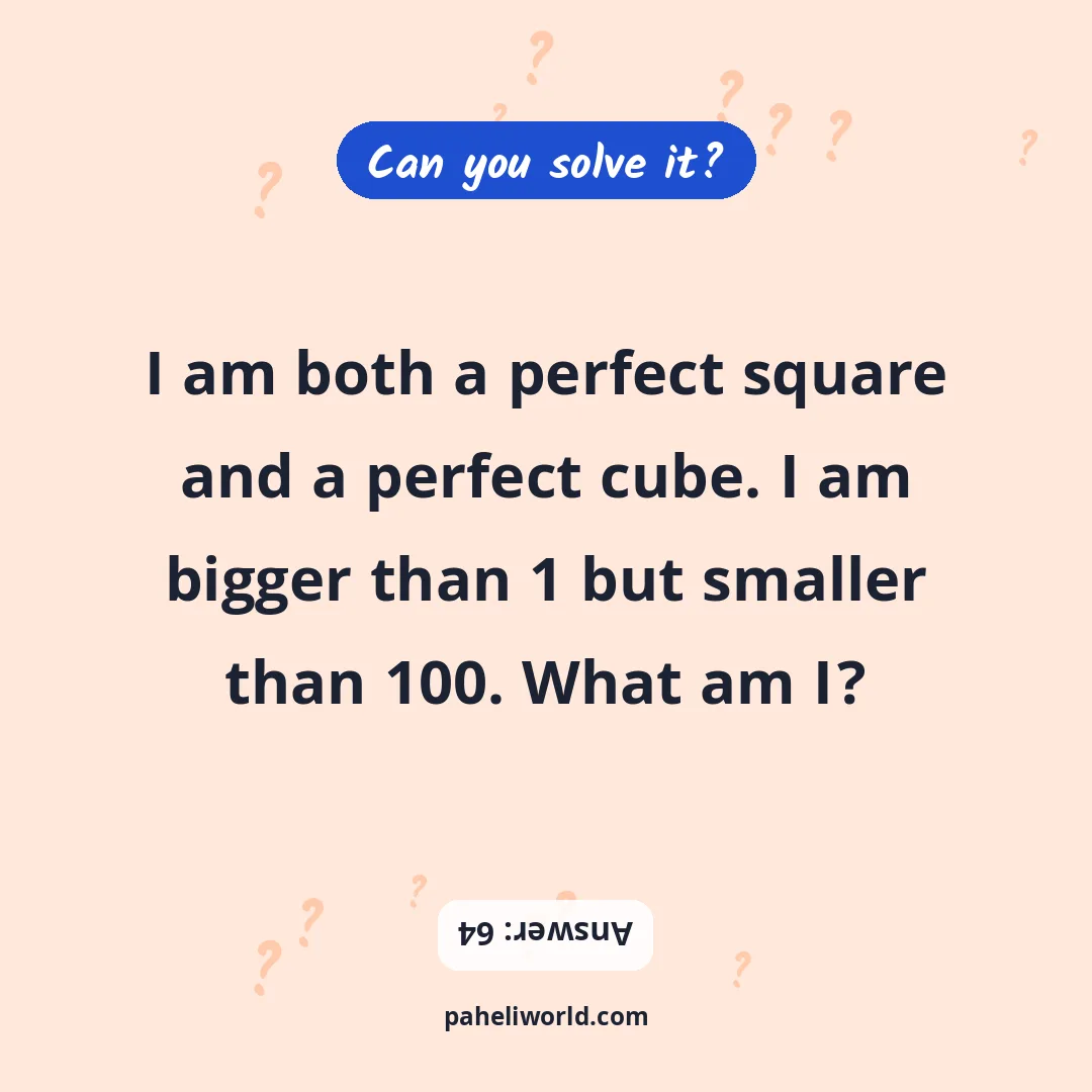 Riddle: I am both a perfect square and a perfect cube. I am bigger than 1 but smaller than 100. What am I?