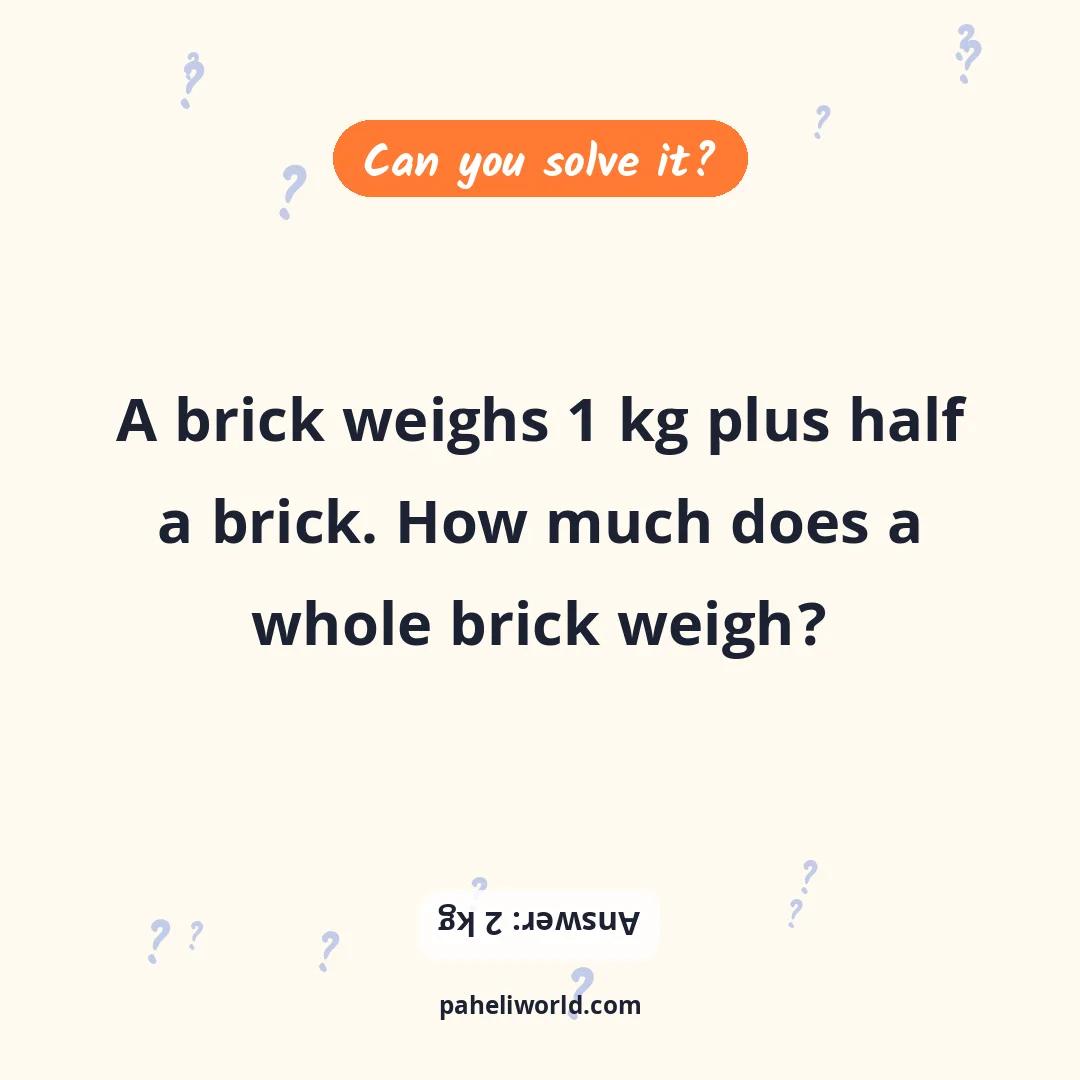 Riddle: A brick weighs 1 kg plus half a brick. How much does a whole brick weigh?