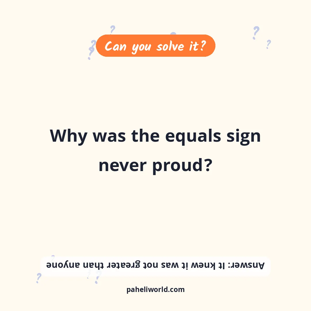 Riddle: Why was the equals sign never proud?