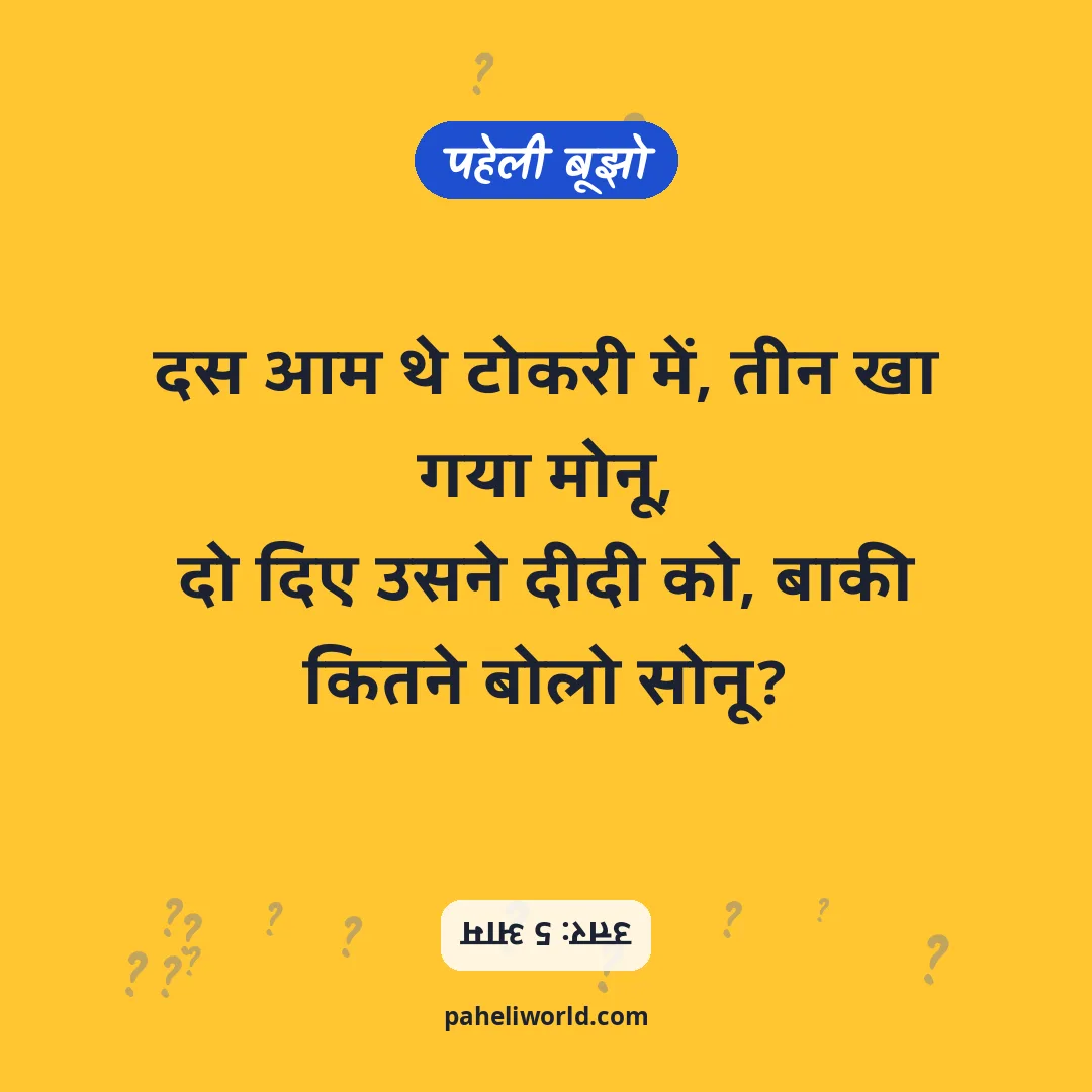 पहेली: दस आम थे टोकरी में, तीन खा गया मोनू,
दो दिए उसने दीदी को, बाकी कितने बोलो सोनू?