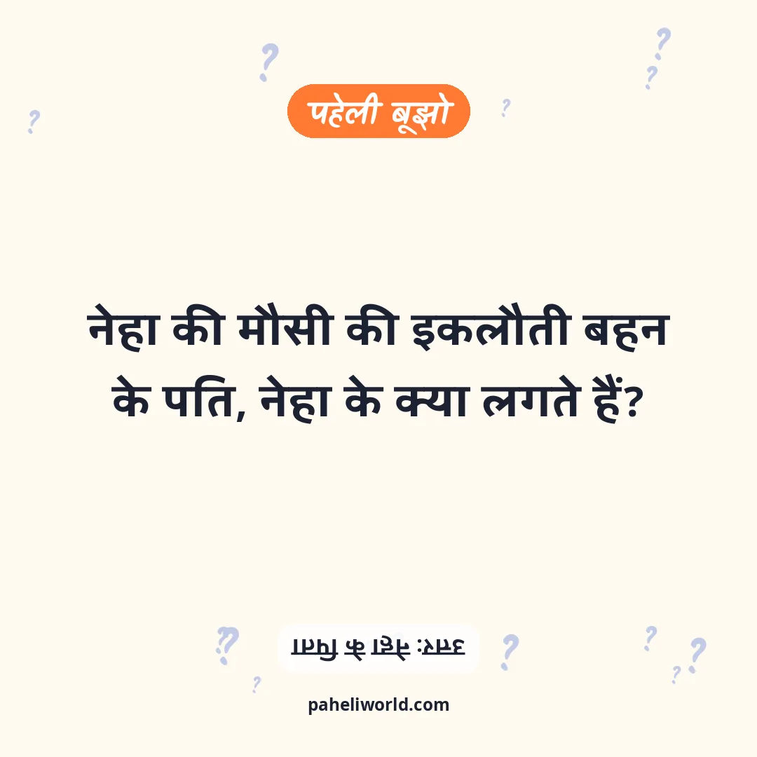 पहेली: नेहा की मौसी की इकलौती बहन के पति, नेहा के क्या लगते हैं?