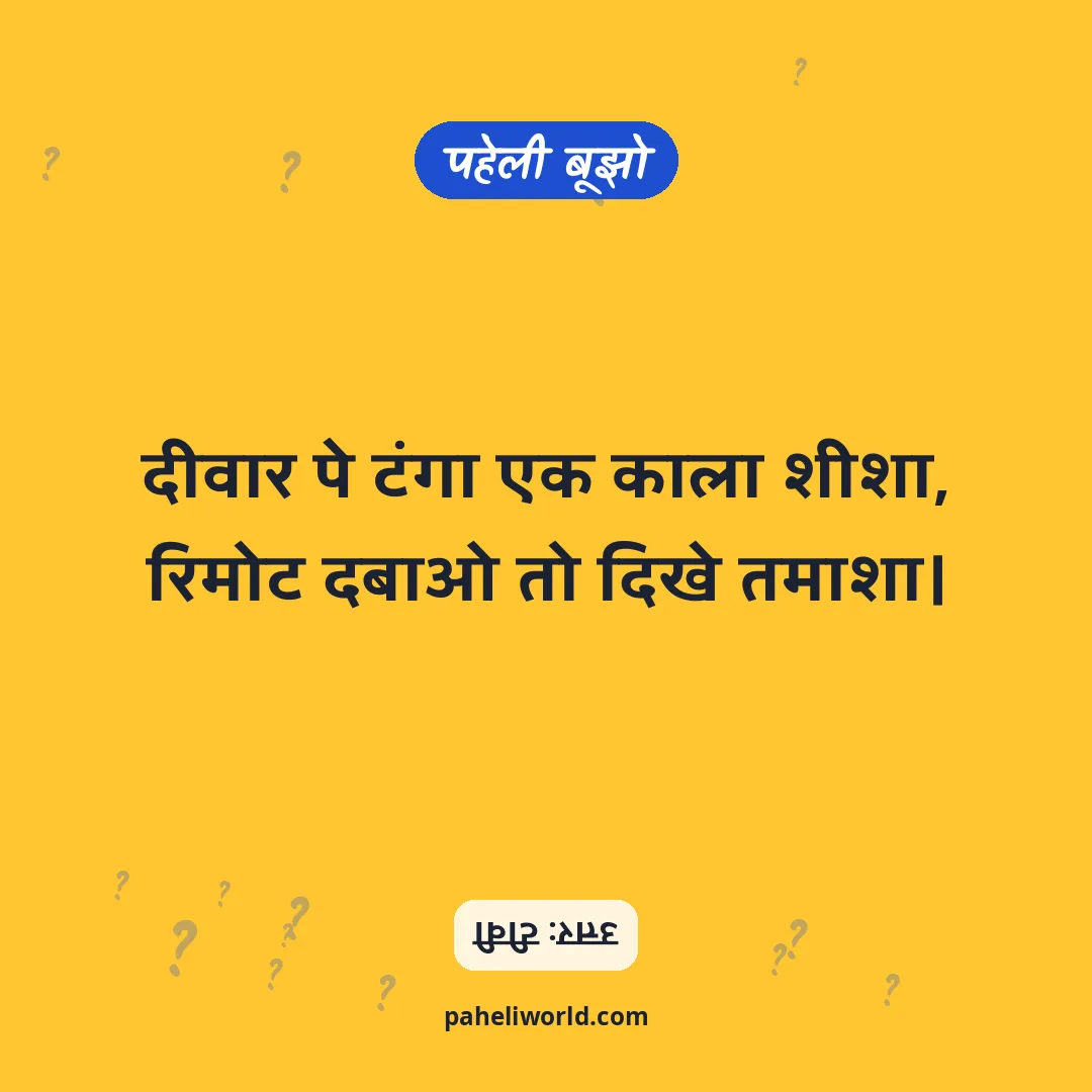 पहेली: दीवार पे टंगा एक काला शीशा,
रिमोट दबाओ तो दिखे तमाशा।