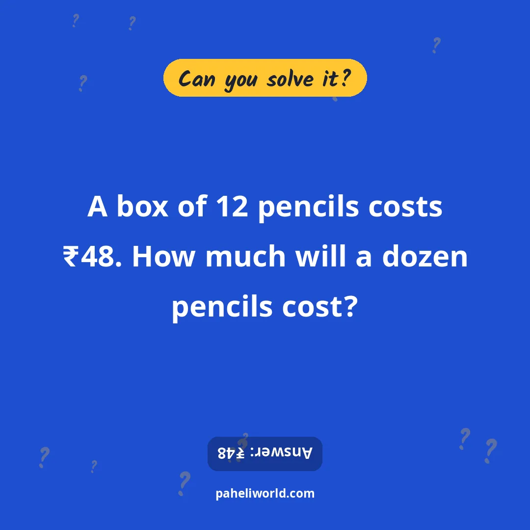 Riddle: A box of 12 pencils costs ₹48. How much will a dozen pencils cost?