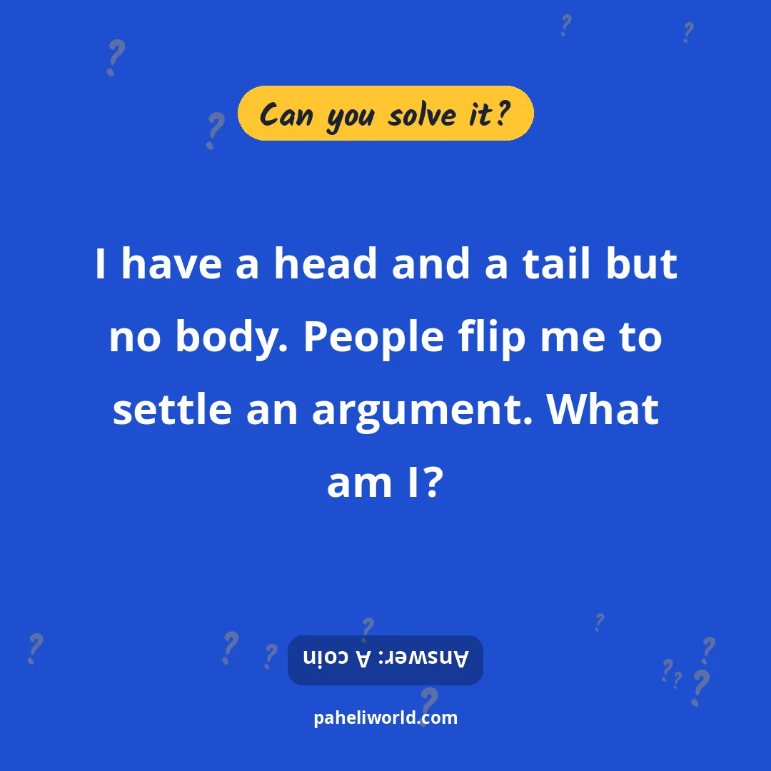 Riddle: I have a head and a tail but no body. People flip me to settle an argument. What am I?