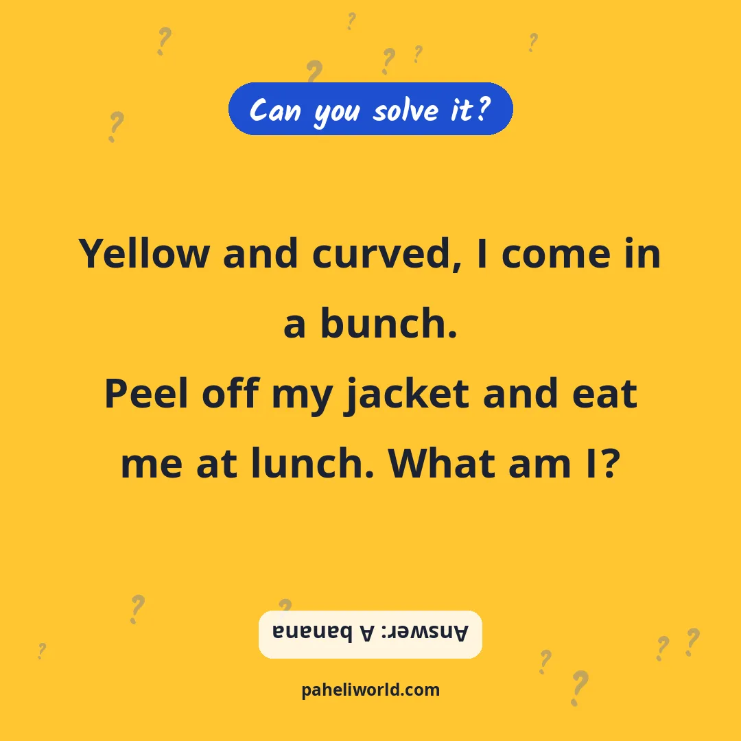 Riddle: Yellow and curved, I come in a bunch.
Peel off my jacket and eat me at lunch. What am I?