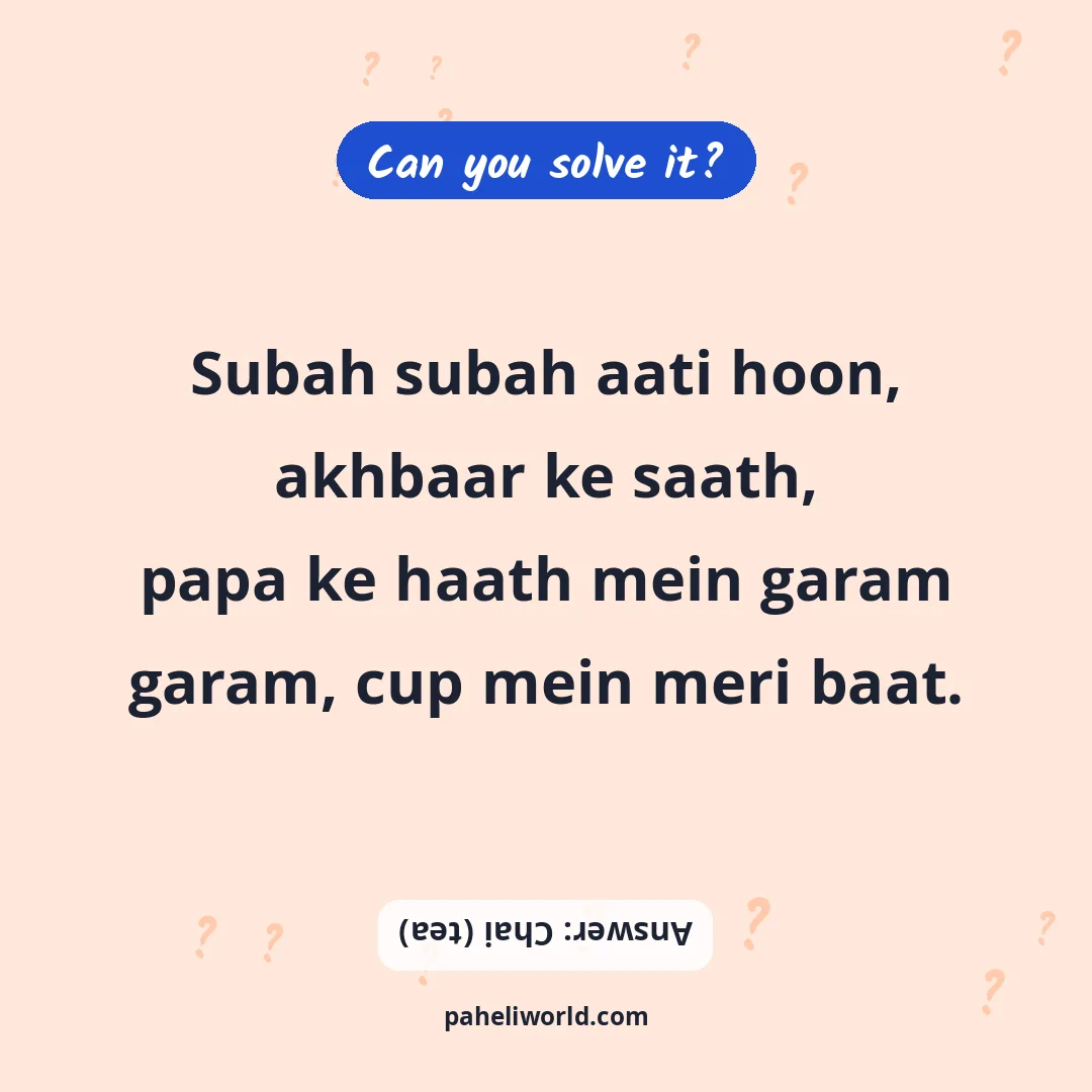 Riddle: Subah subah aati hoon, akhbaar ke saath,
papa ke haath mein garam garam, cup mein meri baat.