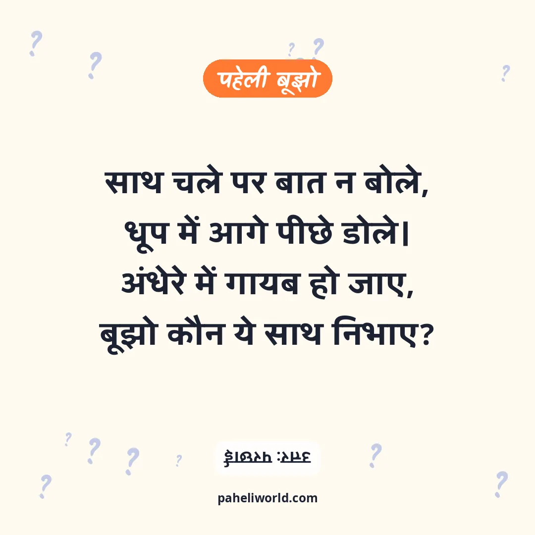 पहेली: साथ चले पर बात न बोले,
धूप में आगे पीछे डोले।
अंधेरे में गायब हो जाए,
बूझो कौन ये साथ निभाए?