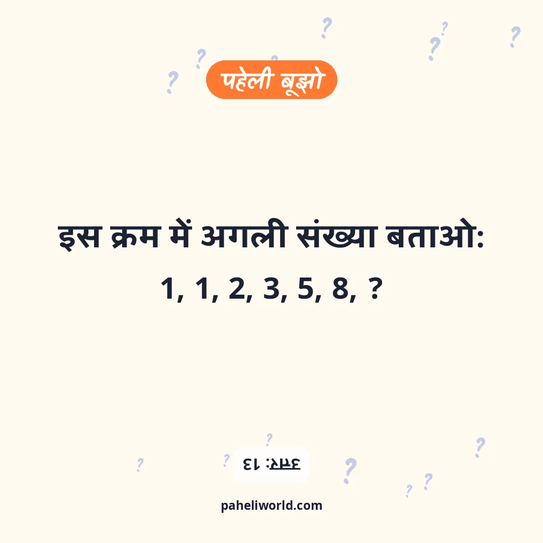 पहेली: इस क्रम में अगली संख्या बताओ: 1, 1, 2, 3, 5, 8, ?