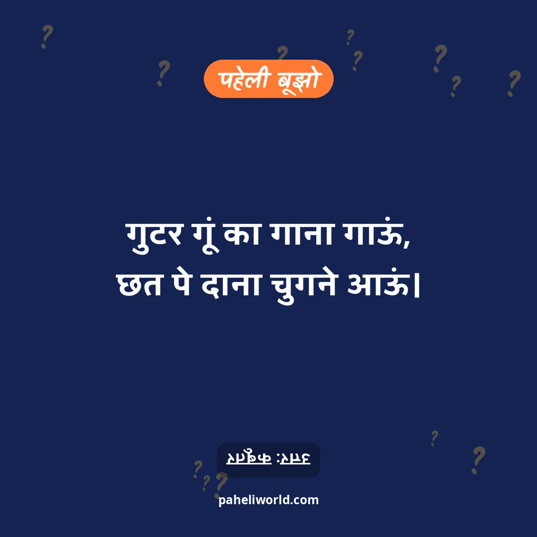 पहेली: गुटर गूं का गाना गाऊं,
छत पे दाना चुगने आऊं।