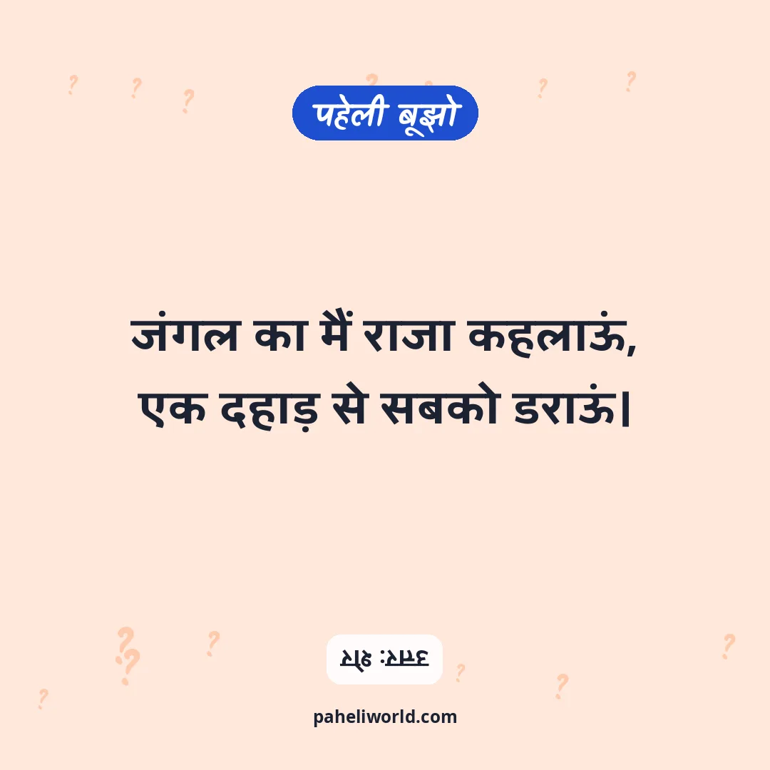 पहेली: जंगल का मैं राजा कहलाऊं,
एक दहाड़ से सबको डराऊं।