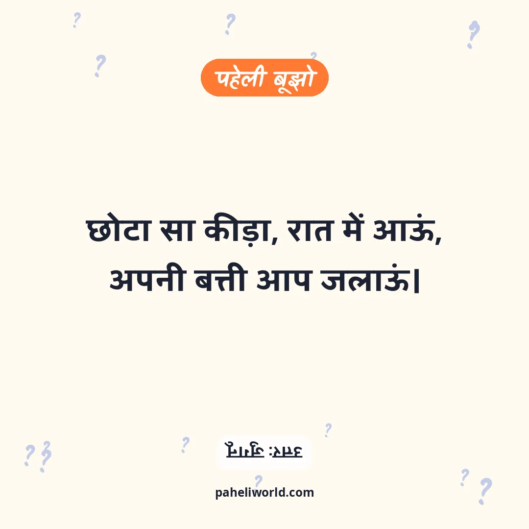 पहेली: छोटा सा कीड़ा, रात में आऊं,
अपनी बत्ती आप जलाऊं।
